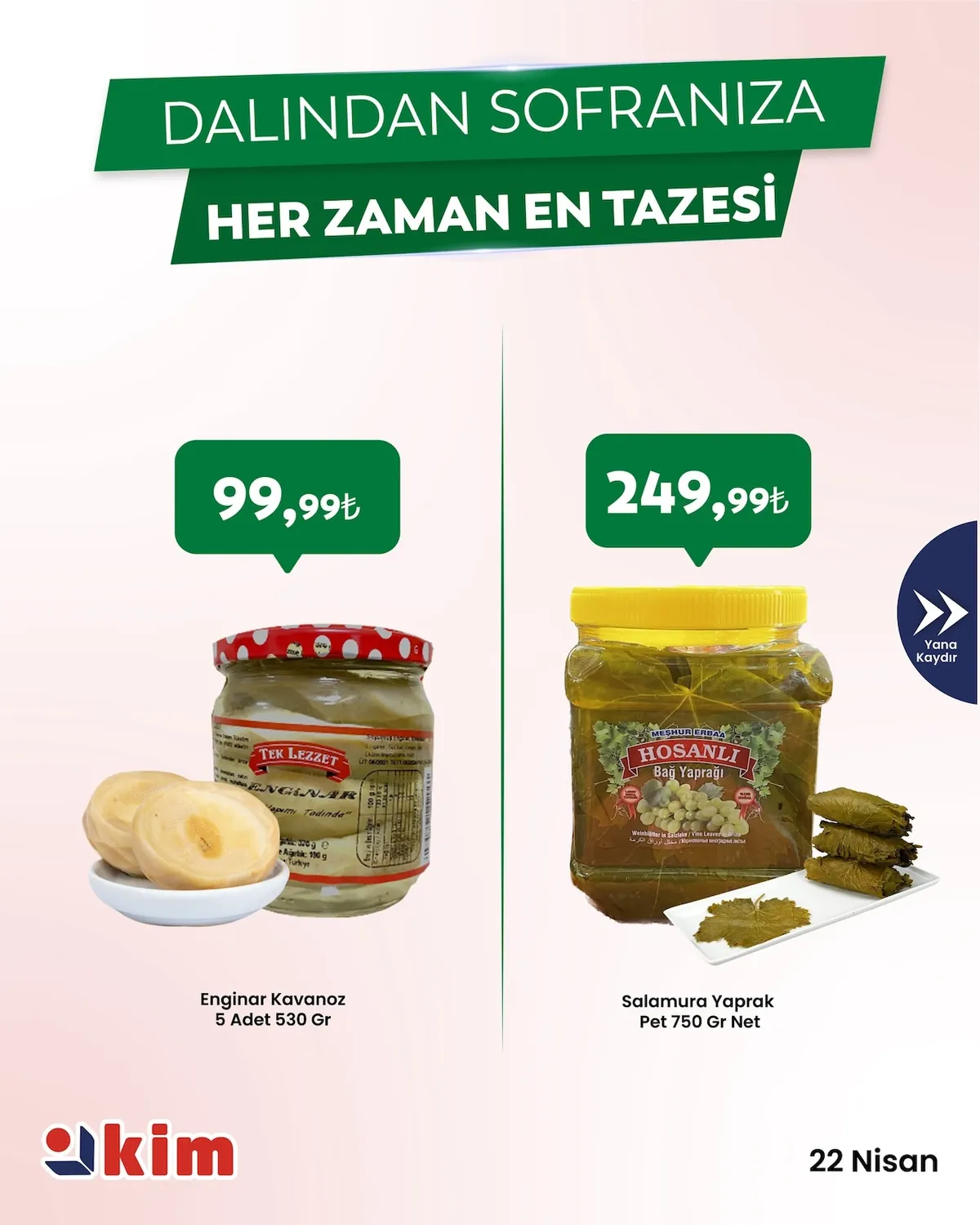 Kim Kim Market 22 Nisan 2026 Aktüel Kataloğu sayfa 6: Meşhur Erbaa Hoşhanli Salamura Yaprak Pet 750 Gr Net, Tek Lezzet Enginar Kavanoz 5 Adet 530 Gr