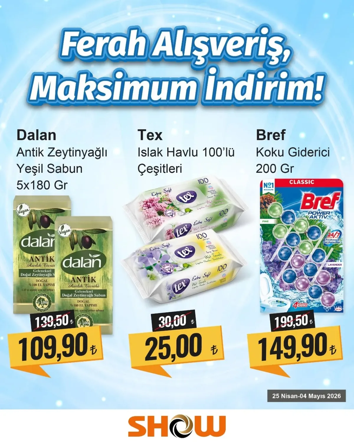 Show Show Market 25 Nisan 2026 Aktüel Kataloğu sayfa 2: Bref Power Aktiv Klasik Lavanta Ve Çam Koku Etkili Tuvalet Koku Giderici 200G, Tex Islak Havlu 100'Lü Çeşitleri